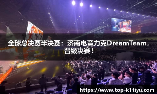 全球总决赛半决赛：济南电竞力克DreamTeam，晋级决赛！