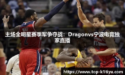 主场全明星赛季军争夺战：Dragonvs宁波电竞独家直播