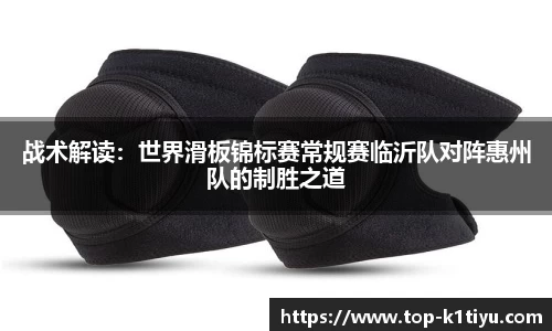 战术解读：世界滑板锦标赛常规赛临沂队对阵惠州队的制胜之道