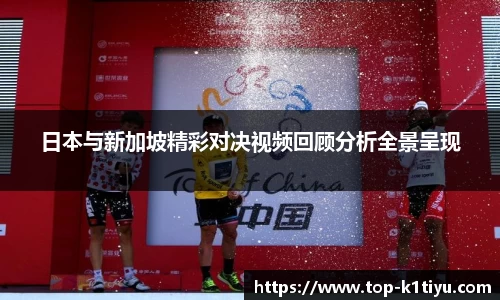 日本与新加坡精彩对决视频回顾分析全景呈现