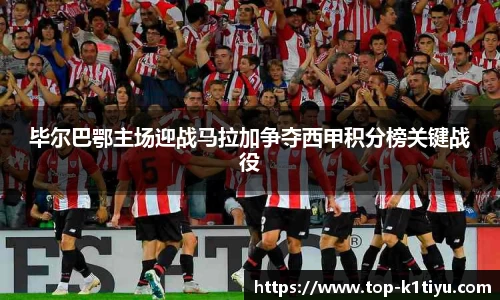 毕尔巴鄂主场迎战马拉加争夺西甲积分榜关键战役