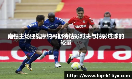 南锡主场迎战摩纳哥期待精彩对决与精彩进球的较量